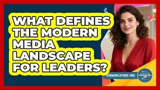 What Defines The Modern Media Landscape For Leaders?
