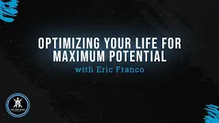 Optimizing Your Life for Maximum Potential with Eric Franco