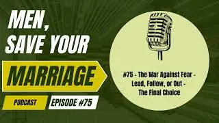 #75 - The War Against Fear - Lead, Follow, or Get Out of the Way &ndash; The Final Choice