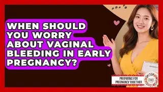 When Should You Worry About Vaginal Bleeding In Early Pregnancy? - Preparing for Pregnancy Together