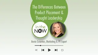 The Differences Between Product Placement & Thought Leadership | In The Now ft. Annie Scranton