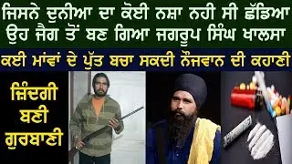 ਨਸ਼ੇੜੀ ਜੈਗ ਤੋਂ ਬਣ ਗਿਅਾ Jagroop Singh Khalsa ,ਮਾਂਵਾਂ ਦੇ ਪੁੱਤ ਬਚਾੲੇਗੀ ਕਹਾਣੀ | Jagdeep Singh Thali | D5
