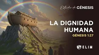 La dignidad humana | Génesis 1:27 | Estudio Bíblico