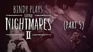 Bindy Plays Little Nightmares II (Part 5)
