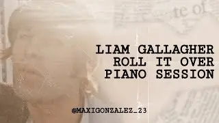 Liam Gallagher - Roll It Over (Piano Session Mix)