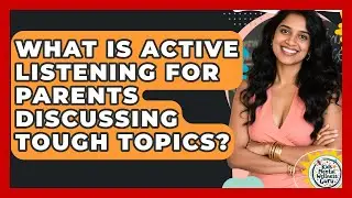 What Is Active Listening For Parents Discussing Tough Topics? - Kids Mental Wellness Guru