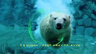 T & Sugah  - Cast Away (ft. Ayve)