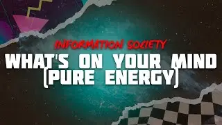 Information Society &ndash; What's on Your Mind / Pure Energy (Lyrics)