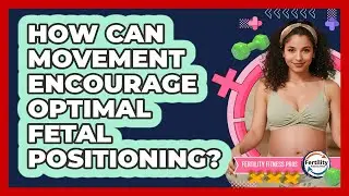 How Can Movement Encourage Optimal Fetal Positioning?