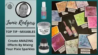 Jamie Rodgers ~ MIXABLES - Cosmic Shimmer Pixie Sparkles Top Tips And Techniques