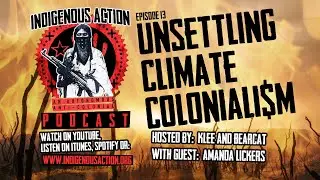 Indigenous Action Podcast Episode 13: Unsettling Climate Colonialism