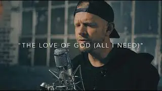 The Love of God (All I Need) - ORIGINAL SONG