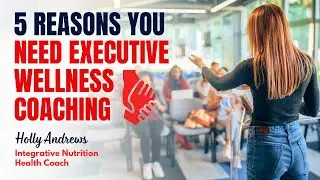 5 Reasons You Need Executive Wellness Coaching with Holly Andrews