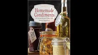 Homemade Condiments Artisan Recipes Using Fresh, Natural Ingredients