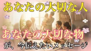 【✨あなたの大切な人＆あなたの大切な物が今、あなたに伝えたいメッセージ✨】