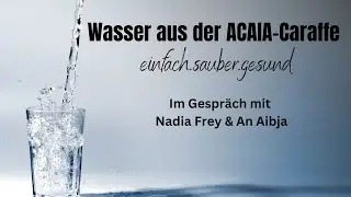 Gesundes gefiltertes Wasser - ACAIA Caraffe   ein Geschenk f&uuml;r jede Zelle im Gespr&auml;ch mit Nadia Frey