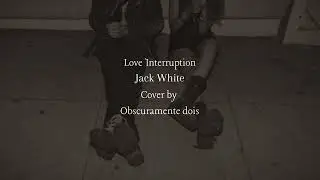 Jack White - Love Interruption (Cover by Obscuramente dois)
