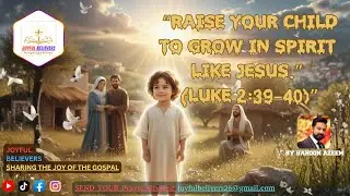 Luke 2:39-40&ldquo;Raise your child to grow in spirit like Jesus.&rdquo; BY HAROON AZEEM|  #joyfulbelievers #god