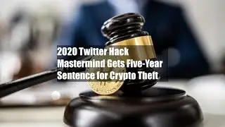 2020 Twitter Hack Mastermind Gets Five-Year Sentence for Crypto Theft