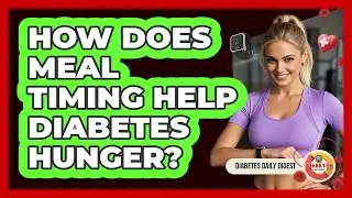 How Does Meal Timing Help Diabetes Hunger? - Diabetes Daily Digest