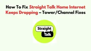 How To Fix Straight Talk Home Internet Keeps Dropping &ndash; Tower/Channel Fixes