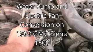 Water Pump and Electric Fan Conversion on a 1992 GMC Sierra 1500