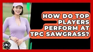 How Do Top Players Perform At TPC Sawgrass? - All About Golf Pros