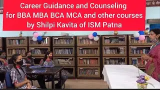 Career Guidance and Counseling for BBA MBA BCA MCA and other courses by Shilpi Kavita,  ISM Patna