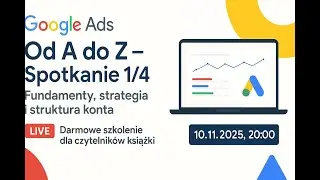 Google Ads: Od A do Z &ndash; Spotkanie 1/4: Fundamenty, strategia i struktura konta.