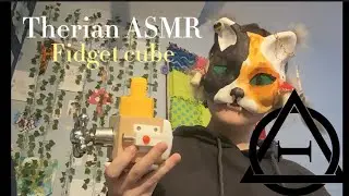Therian ASMR -⃝⃤| Fidget Cube + More