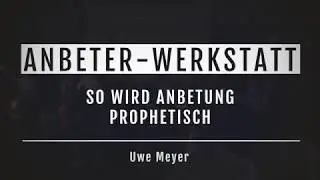 So wird Anbetung prophetisch // Anbeter-Werkstatt #31