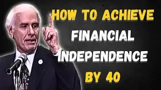 How to Achieve Financial Independence by 40 | Jim Rohn Inspired