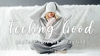 Feeling Good | English songs chill vibes music playlist | An Indie/Pop/Folk/Acoustic Playlist
