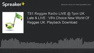 Late & LIVE : V8's Choice New World Of Reggae UK. Playback Download (part 1 of 7)