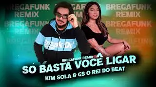 KIM SOLA GS O REI DO BEAT  - SÓ BASTA VOCÊ LIGAR    BREGAFUNK REMIX