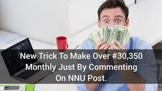 New Trick To Earn Upto #30,350 Monthly Just Commenting On NNU Post.