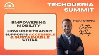 TQ Summit 2024: Empowering Mobility: How Uber Transit Supports Accessible and Sustainable Cities