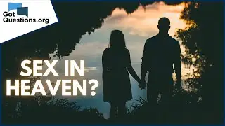 Будет ли секс на небесах? | GotQuestions.org