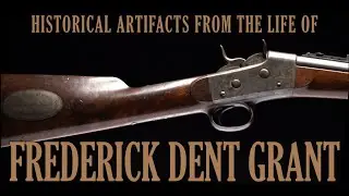 Historical Artifacts From the Life of Frederick Dent Grant
