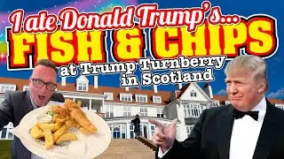 I Ate Donald Trump's FISH and CHIPS at TRUMP Turnberry in Scotland. MAKING FISH & CHIPS GREAT AGAIN?