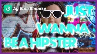 Just wanna be a hipster {Ag vine remake}
