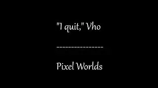 I QUIT? | Pixel Worlds