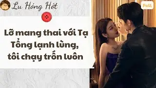TRUYỆN AUDIO | LỠ MANG THAI VỚI TẠ TỔNG LẠNH LÙNG, TÔI CHẠY TRỐN LUÔN (FULL)  #audio #truyenaudio