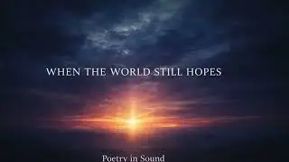 WHEN THE WORLD STILL HOPES | POETRY IN SOUND (Official Audio)