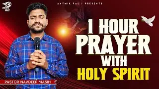 1 Hour Prayer with Holy Spirit | Pastor Navdeep Masih | Aatmik Fal