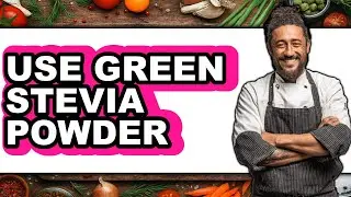How To Use Green Stevia Powder - Easy Guide