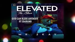 MR .2KAY - GOD CAN BLESS ANYBODY (Ft IDAHAMS)