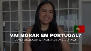 Morar em PORTUGAL. Como lidar com a ANSIEDADE dessa Mudança!?