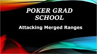 Poker Grad School: Attacking Merged Ranges
