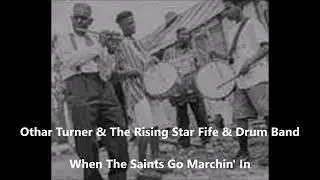 Othar Turner & The Rising Star Fife & Drum Band -When The Saints Go Marchin' In